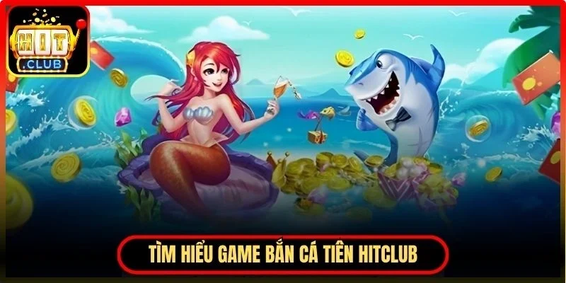 Bắn Cá Tiên Hitclub – Mẹo Chơi Hiệu Quả Giúp Tối Ưu Vốn 2 Hitclub Tìm hiểu Bắn cá tiên Hitclub